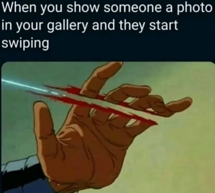 When you show someone a photo in your gallery and they start swiping