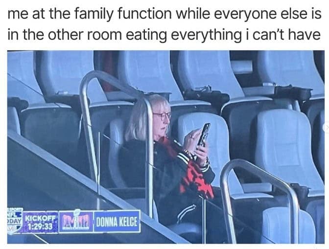 me at the family function while everyone else is in the other room eating everything i can't have