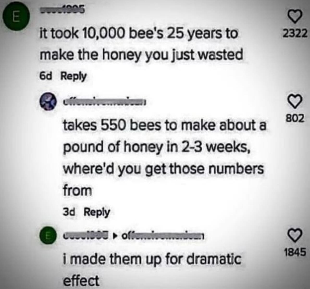 it took 10,000 bee's 25 years to make the honey you just wasted