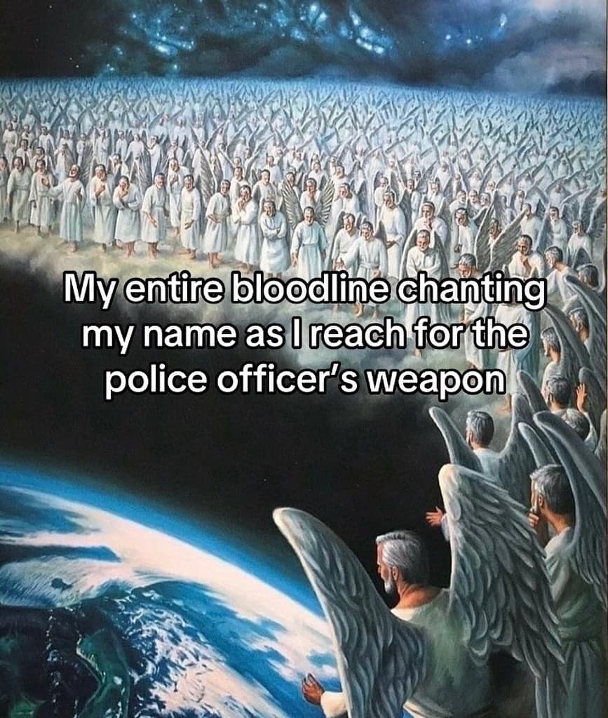 My entire bloodline chanting my name as l reach for the police officer's weapon