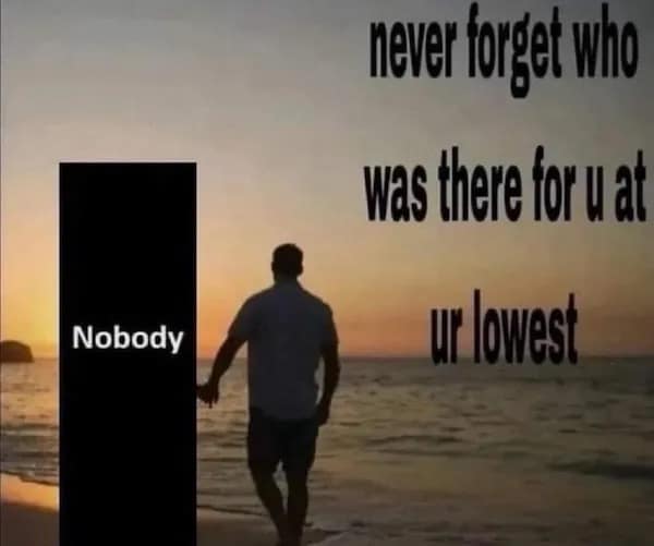 never forget who was there for v at ur lowest