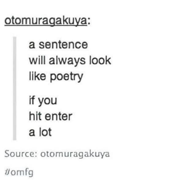 a sentence will always look like poetry if you hit enter a lot