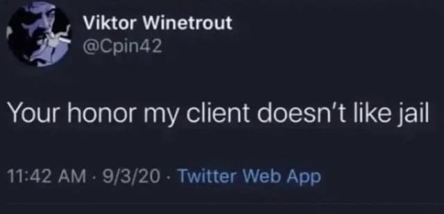 Your honor my client doesn't like jail