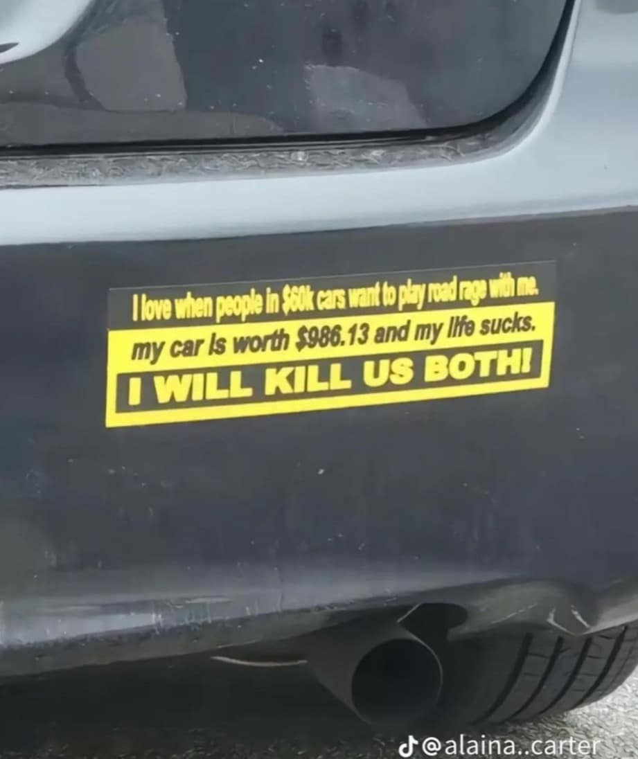 I love when people in $80k cars want to play road rage with me. my car Is worth $986.13 and my life sucks.