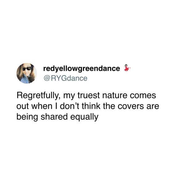 Regretfully, my truest nature comes out when I don't think the covers are being shared equally