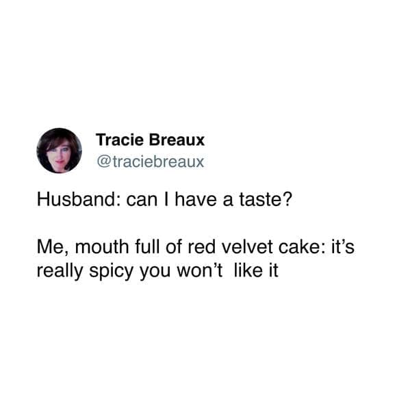 Husband: can I have a taste? Me, mouth full of red velvet cake: it's really spicy you won't like it