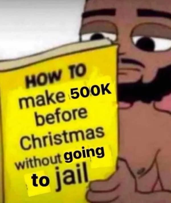 HOW TO make 500K before Christmas without going to jail,