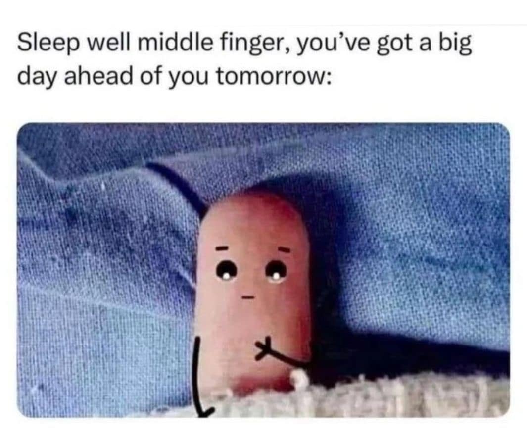 Sleep well middle finger, you've got a big day ahead of you tomorrow: