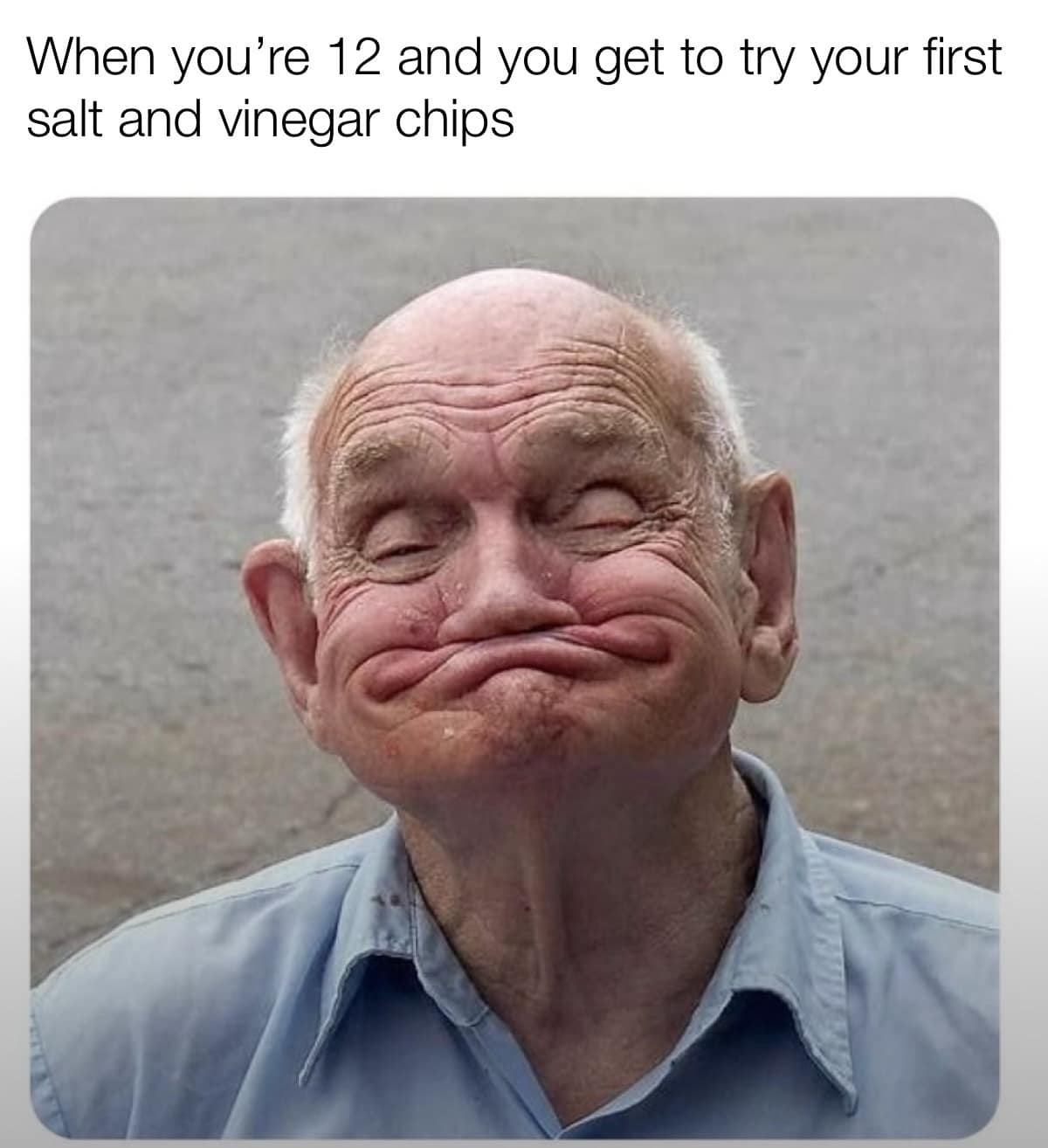 When you're 12 and you get to try your first salt and vinegar chips