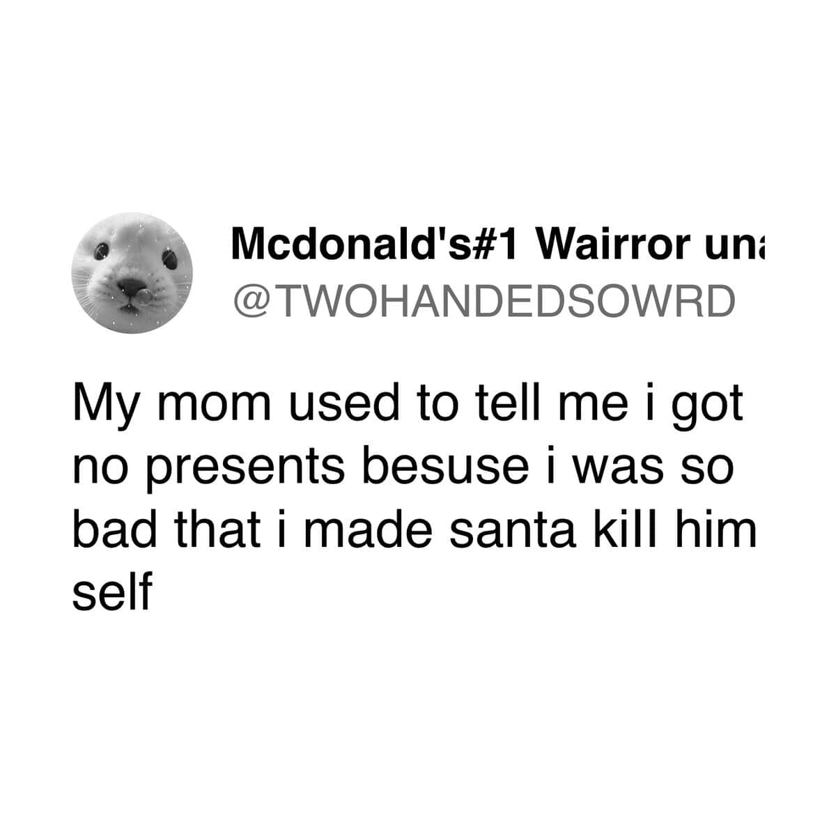 Mcdonald's#1 Wairror uni @TWOHANDEDSOWRD My mom used to tell me i got no presents besuse i was so bad that i made santa kill him self
