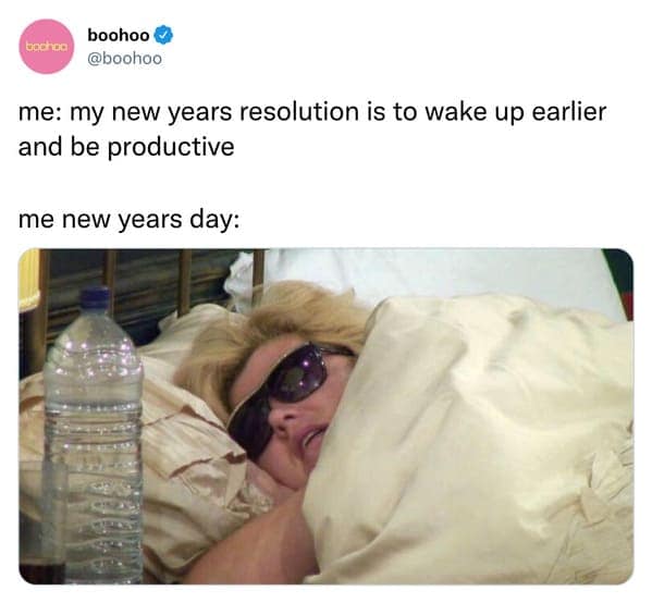 me: my new years resolution is to wake up earlier and be productive me new years day: