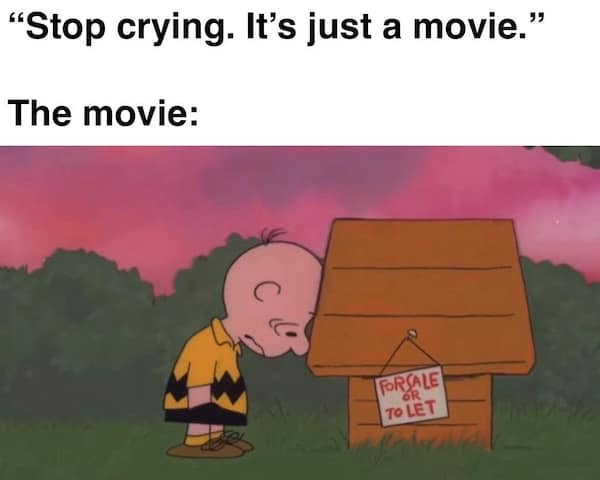 "Stop crying. It's just a movie." The movie: