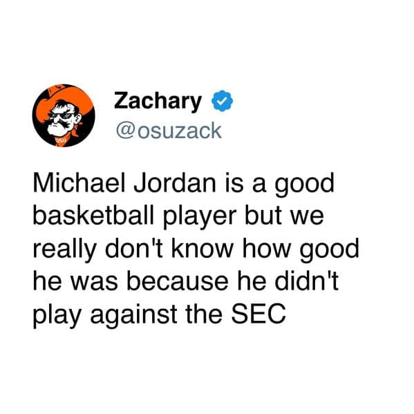 Michael Jordan is a good basketball player but we really don't know how good he was because he didn't play against the SEC