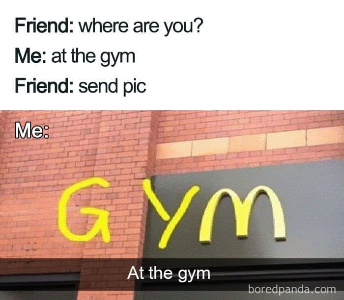 Friend: where are you? Me: at the gym Friend: send pic Me: GYM