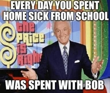 EVERY DAY YOU SPENT HOME SICK FROM SCHOOL