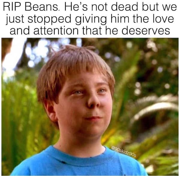 RIP Beans. He's not dead but we just stopped giving him the love and attention that he deserves