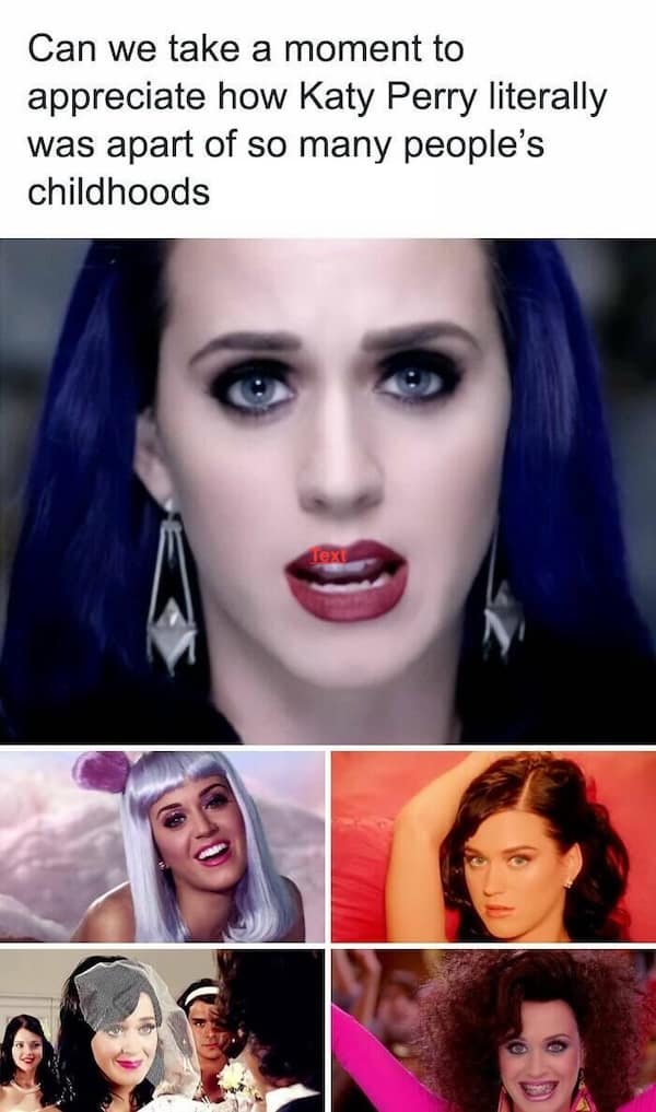 Can we take a moment to appreciate how Katy Perry literally was apart of so many people's childhoods