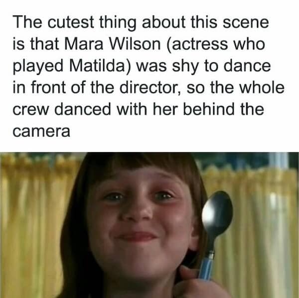 The cutest thing about this scene is that Mara Wilson (actress who played Matilda) was shy to dance in front of the director, so the whole crew danced with her behind the camera