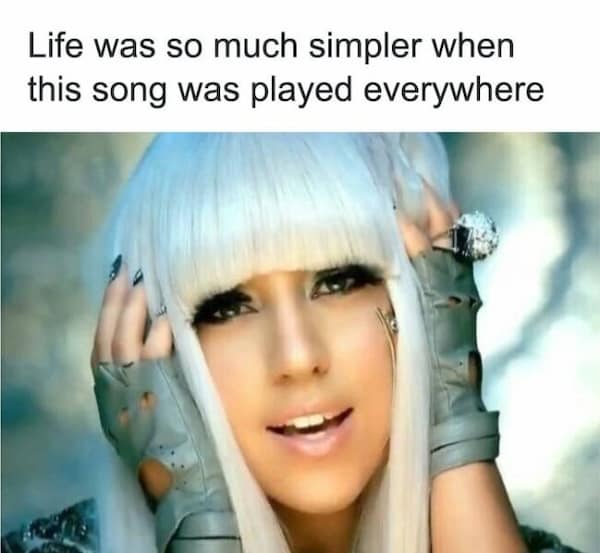 Life was so much simpler when this song was played everywhere