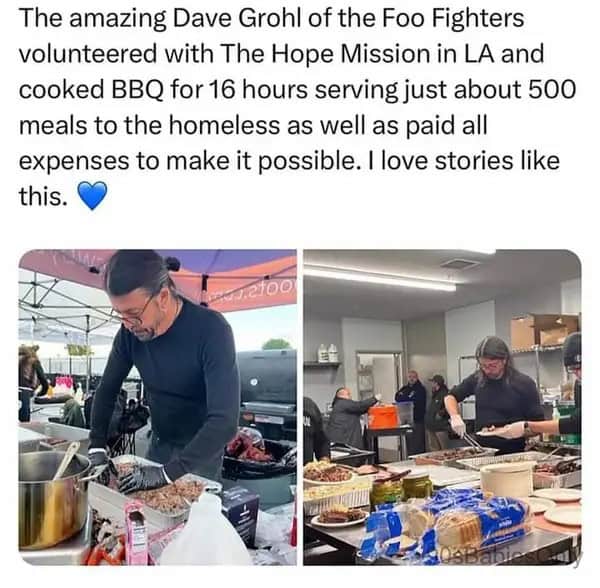 The amazing Dave Grohl of the Foo Fighters volunteered with The Hope Mission in LA and cooked BBQ for 16 hours serving just about 500 meals to the homeless as well as paid all expenses to make it possible. I love stories like this.