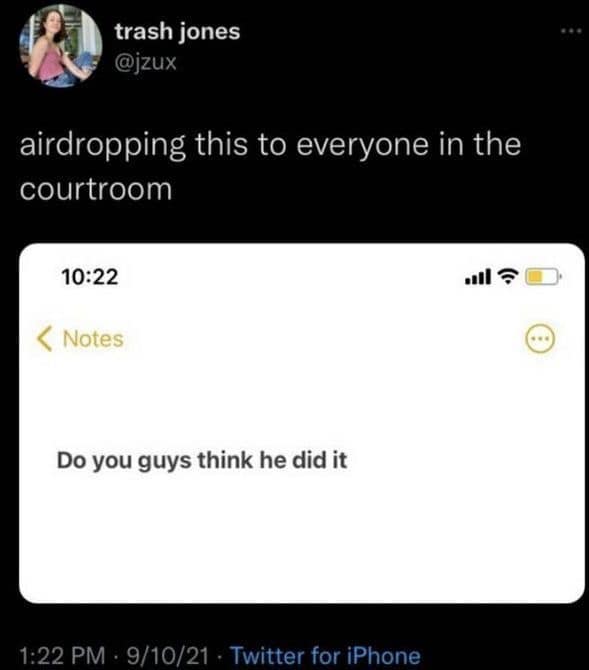 trash jones @jzux airdropping this to everyone in the courtroom 10:22 < Notes Do you guys think he did it 1:22 PM • 9/10/21 : Twitter for iPhone
