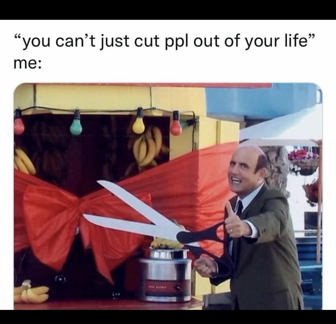 "you can't just cut ppl out of your life" me: