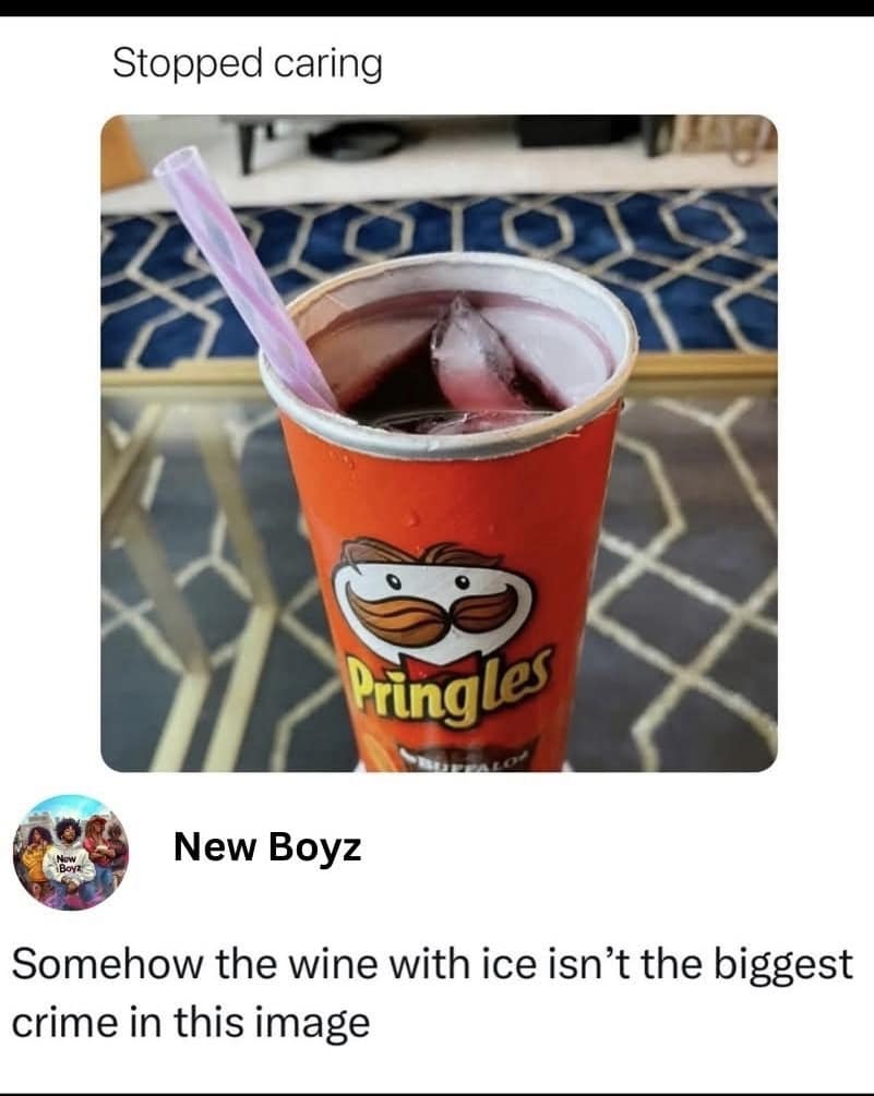 Stopped caring Pring les New Boyz Somehow the wine with ice isn't the biggest crime in this image