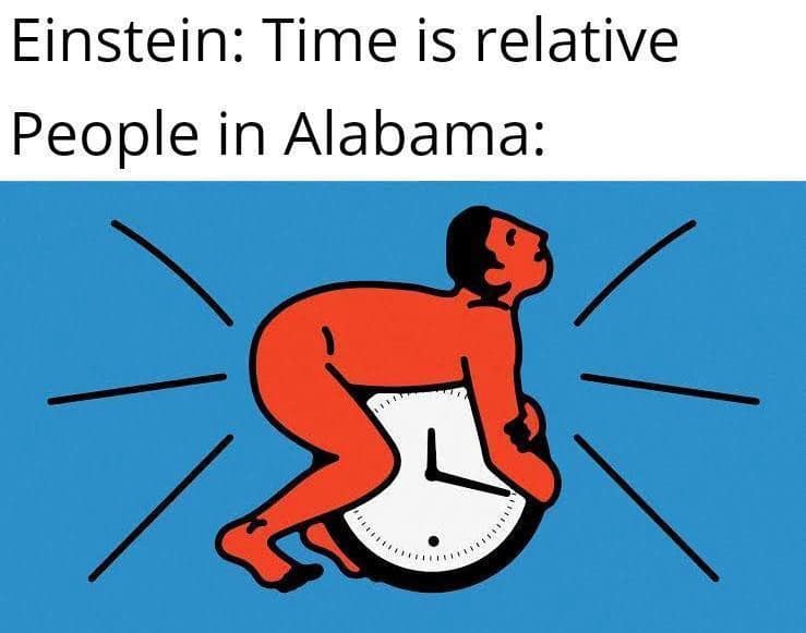 Einstein: Time is relative People in Alabama: