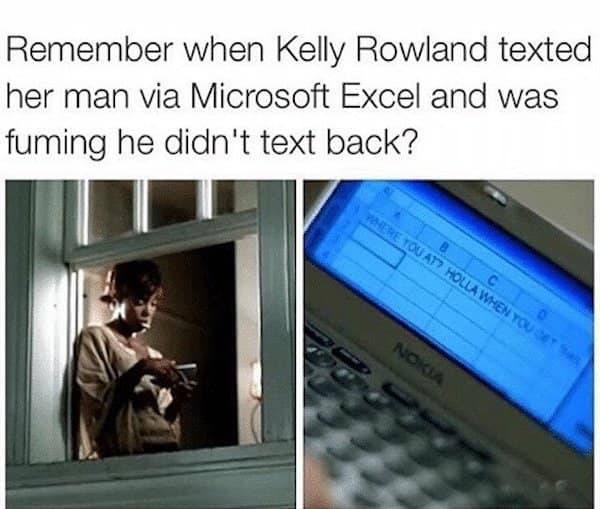 Remember when Kelly Rowland texted her man via Microsoft Excel and was fuming he didn't text back? YOU AT HOLLA WHEN YOU 16