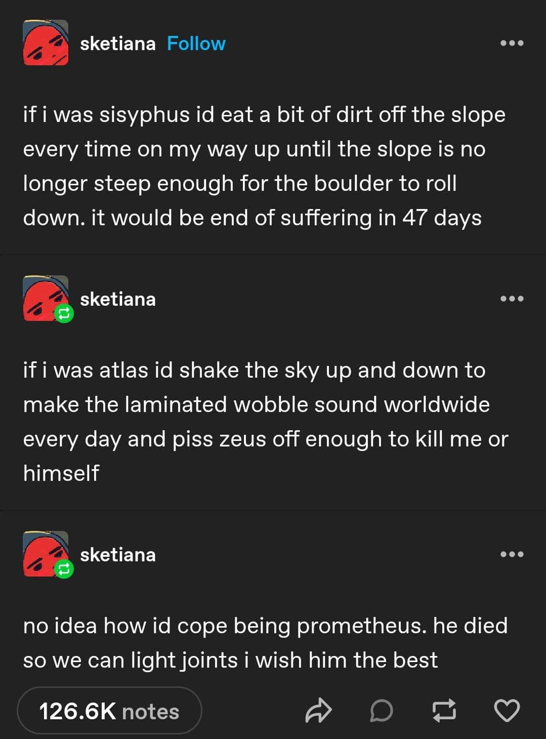 if i was sisyphus id eat a bit of dirt off the slope every time on my way up until the slope is no longer steep enough for the boulder to roll down. it would be end of suffering in 47 days