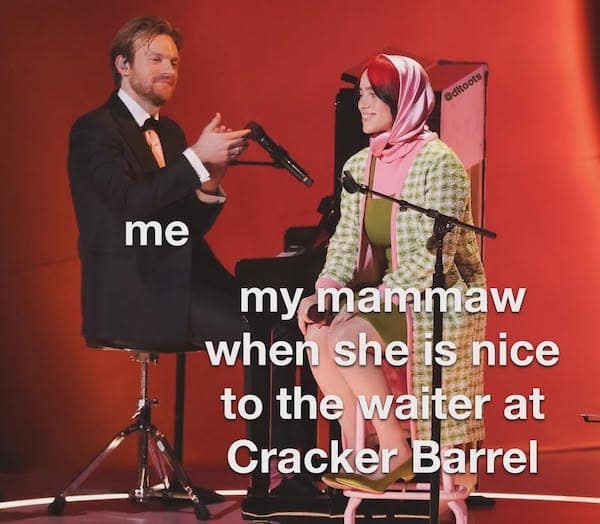 me my mammaw when she is nice to the walter at Cracker Barrel