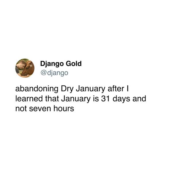 dry january tweets, no-drink january jokes, sober month comedic bits, dryness january humor, dry january memes, new year comedic perspectives, winter dryness laughs, holiday hangover jokes