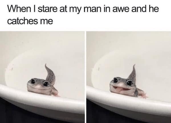 When I stare at my man in awe and he catches me