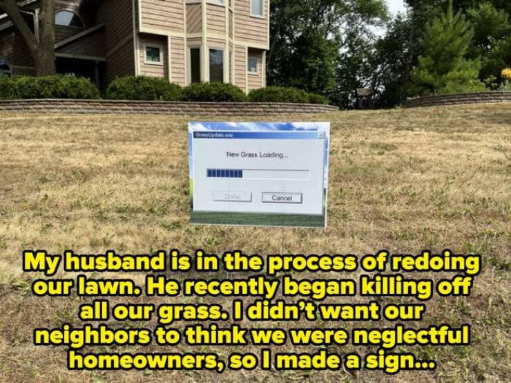 My husband is in the process of redoing our lawn. He recently began killing off all our grass. I didn't want our neighbors to think we were neglectful homeowners, so I made a sign..