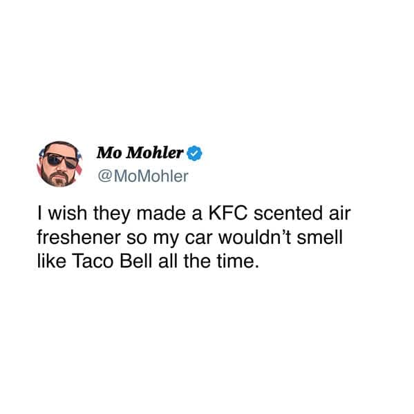 I wish they made a KFC scented air freshener so my car wouldn't smell like Taco Bell all the time.
