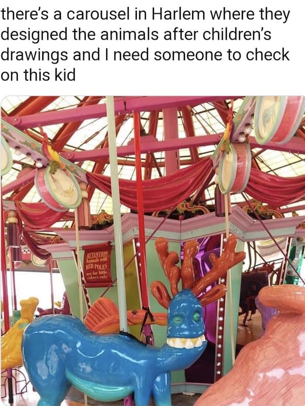 there's a carousel in Harlem where they designed the animals after children's drawings and I need someone to check on this kid