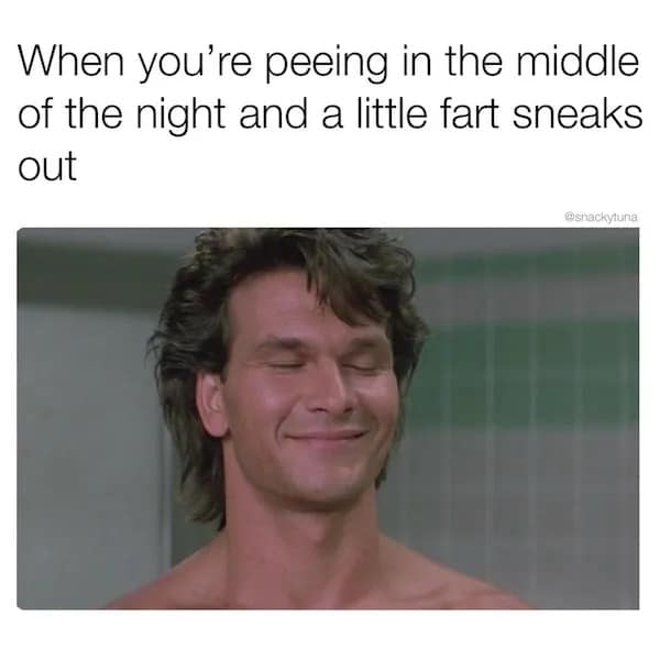 When you're peeing in the middle of the night and a little fart sneaks out