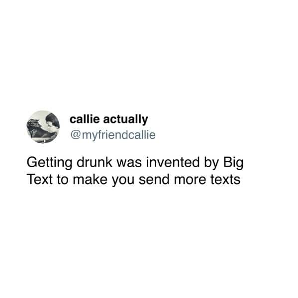 Getting drunk was invented by Big Text to make you send more texts