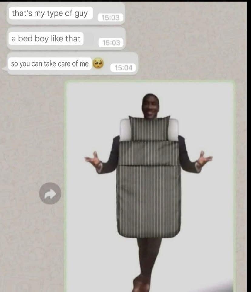 that's my type of guy a bed boy like that so you can take care of me