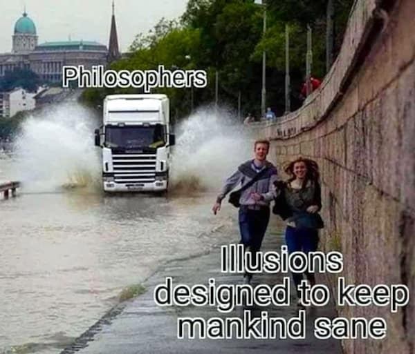 Philosophers Illusions designed to keep mankind sane