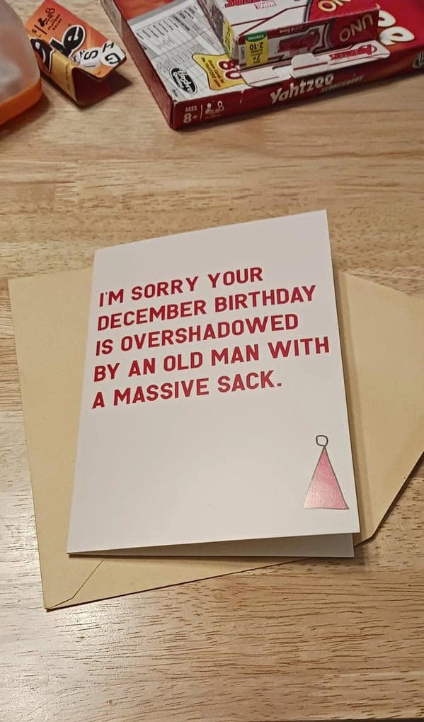 IM SORRY YOUR DECEMBER BIRTHDAY IS OVERSHADOWED BY AN OLD MAN WITH A MASSIVE SACK.