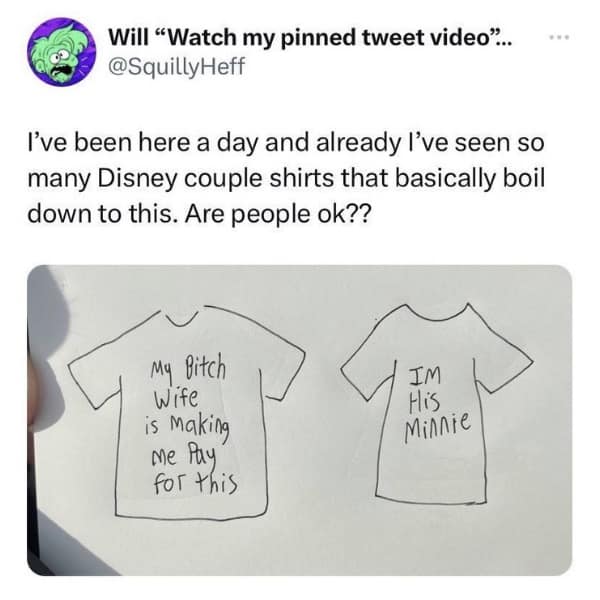 I've been here a day and already l've seen so many Disney couple shirts that basically boil down to this. Are people ok??