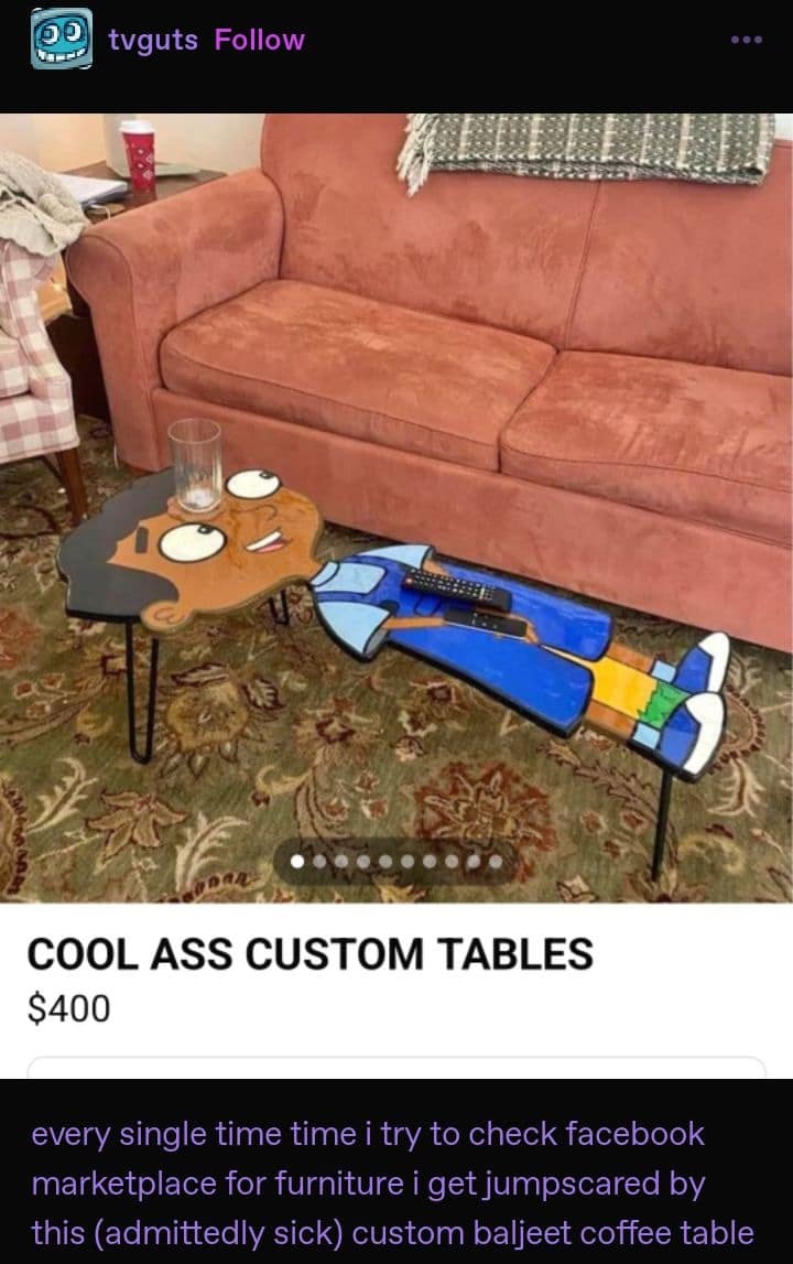every single time time i try to check facebook marketplace for furniture i get jumpscared by this (admittedly sick) custom baljeet coffee table