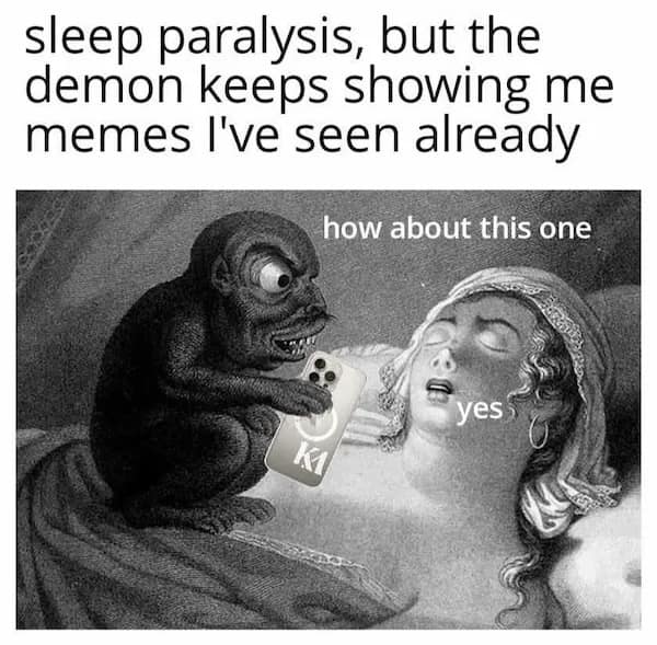sleep paralysis, but the demon keeps showing me memes l've seen already how about this one