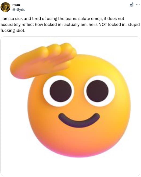 i am so sick and tired of using the teams salute emoji, it does not accurately reflect how locked in i actually am. he is NOT locked in. stupid