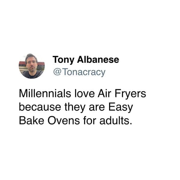 Millennials love Air Fryers because they are Easy Bake Ovens for adults.