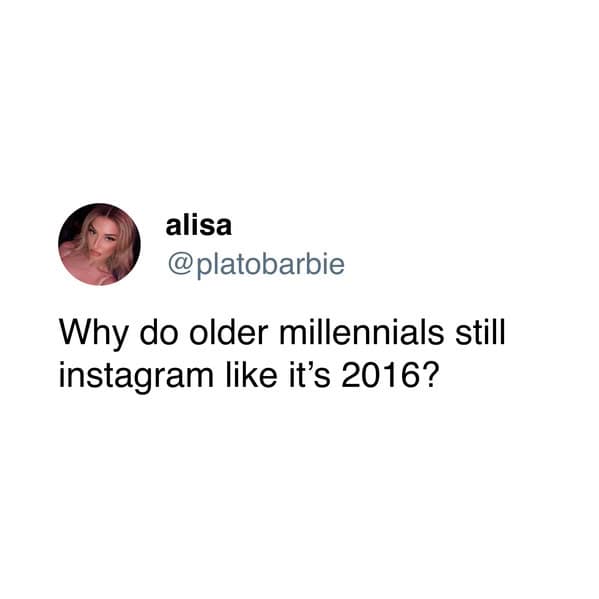 Why do older millennials still instagram like it's 2016?
