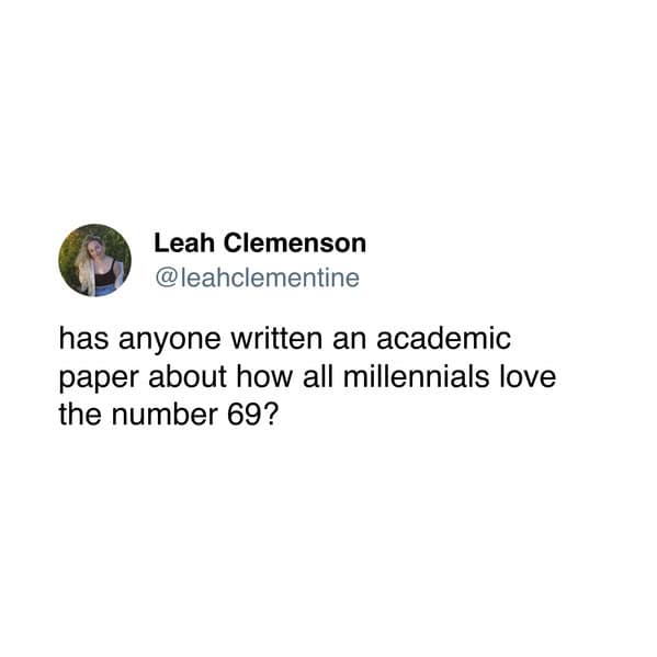 has anyone written an academic paper about how all millennials love the number 69?