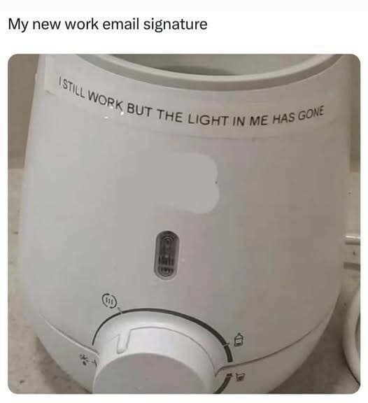 My new work email signature ISTL WORK BUT THE LIGHT IN ME HAS GONE.