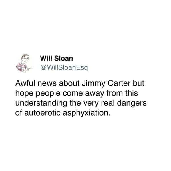Awful news about Jimmy Carter but hope people come away from this understanding the very real dangers of autoerotic asphyxiation.